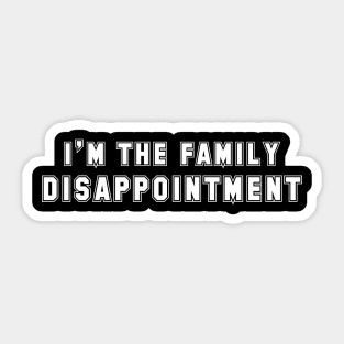 I'm the Family disappointment Sticker